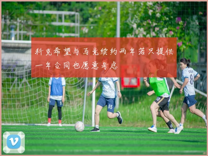 科克希望与马竞续约两年若只提供一年合同也愿意考虑