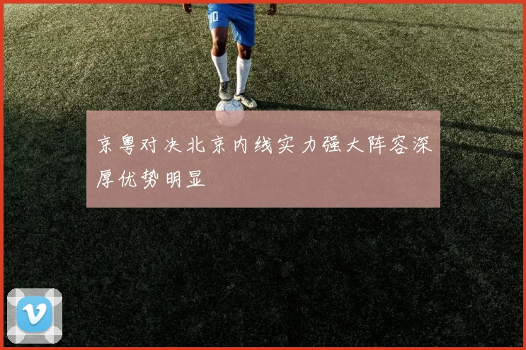 京粤对决北京内线实力强大阵容深厚优势明显
